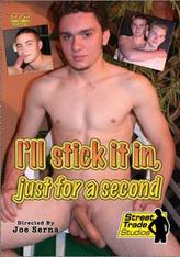 I'll Stick It In Just For A Second